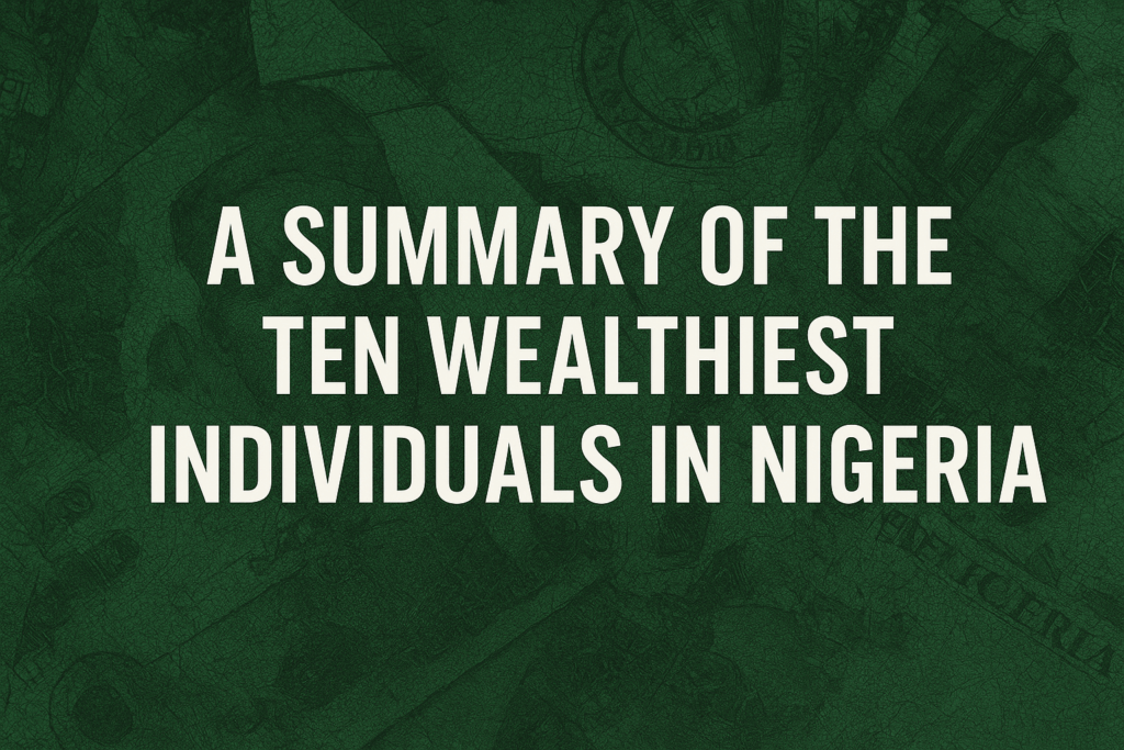 A summary of the ten wealthiest individuals in Nigeria