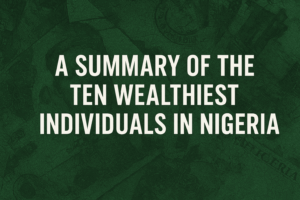 A summary of the ten wealthiest individuals in Nigeria