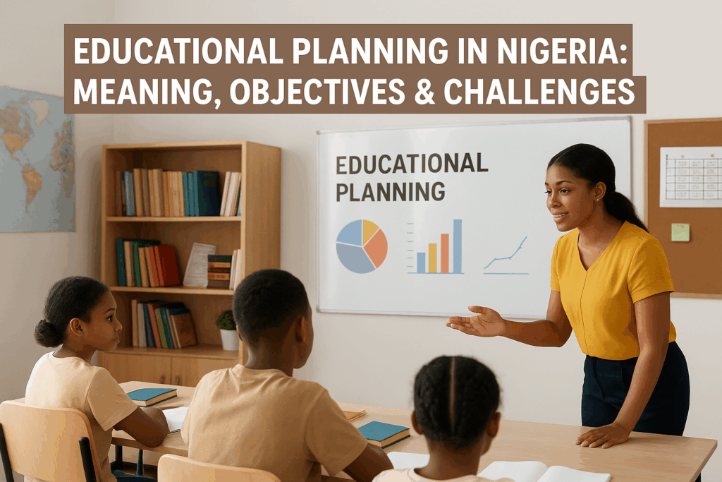Educational Planning in Nigeria Meaning, Approaches, Challenges, and the Way Forward